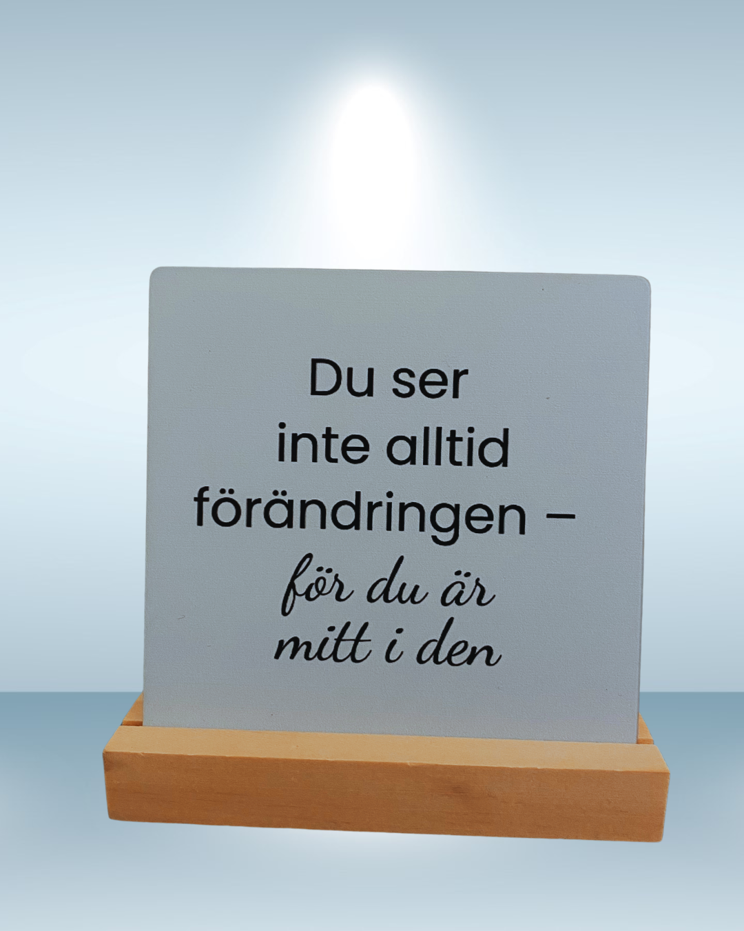 “Du ser inte alltid förändringen - för du är mitt i den” – Skrivbordspåminnelse