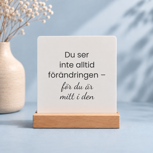 “Du ser inte alltid förändringen - för du är mitt i den” – Skrivbordspåminnelse
