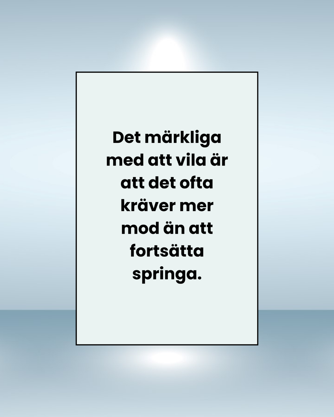 Vykort – “Det märkliga med att vila är att det ofta kräver mer mod än att fortsätta springa.”